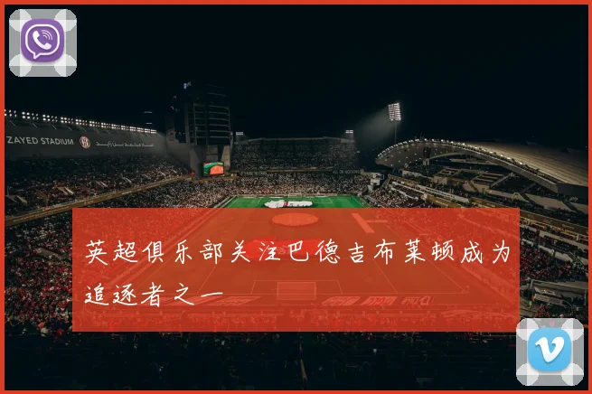 英超俱乐部关注巴德吉布莱顿成为追逐者之一
